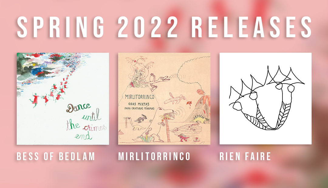Bess of Bedlam, Mirlitorrinco, Rien Faire | It’s almost summer! Don’t miss our spring releases