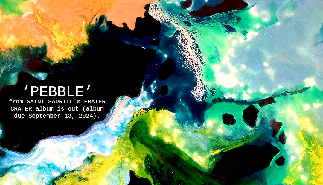 PEBBLE’ from SAINT SADRILL’s FRATER CRATER album is out (album due September 13, 2024).