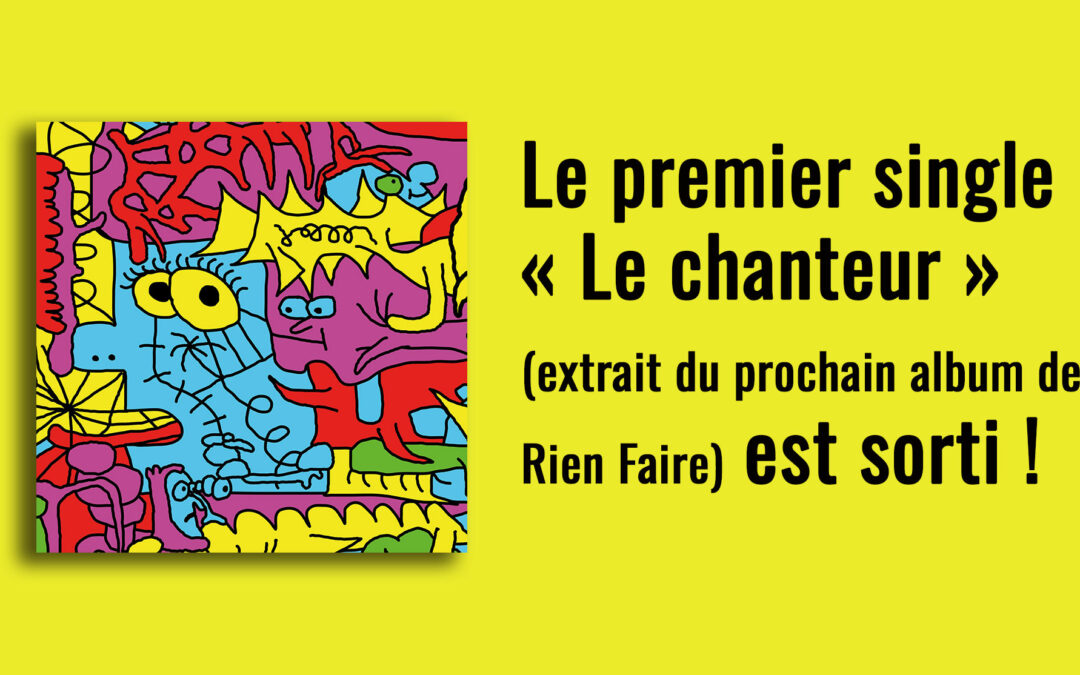 Le premier single « Le chanteur » (extrait du prochain album de Rien Faire) est sorti !